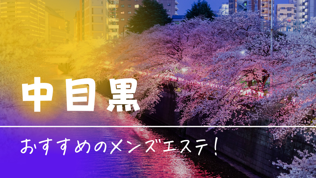 中目黒メンズエステおすすめランキング！口コミ体験談で比較【2024年最新版】