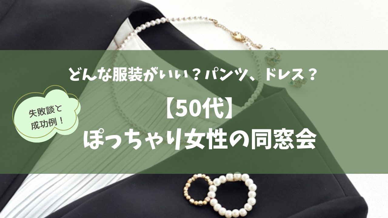 50代ぽっちゃり女性の同窓会、どんな服装がいい？私の失敗談と成功例！ | あまつむnote