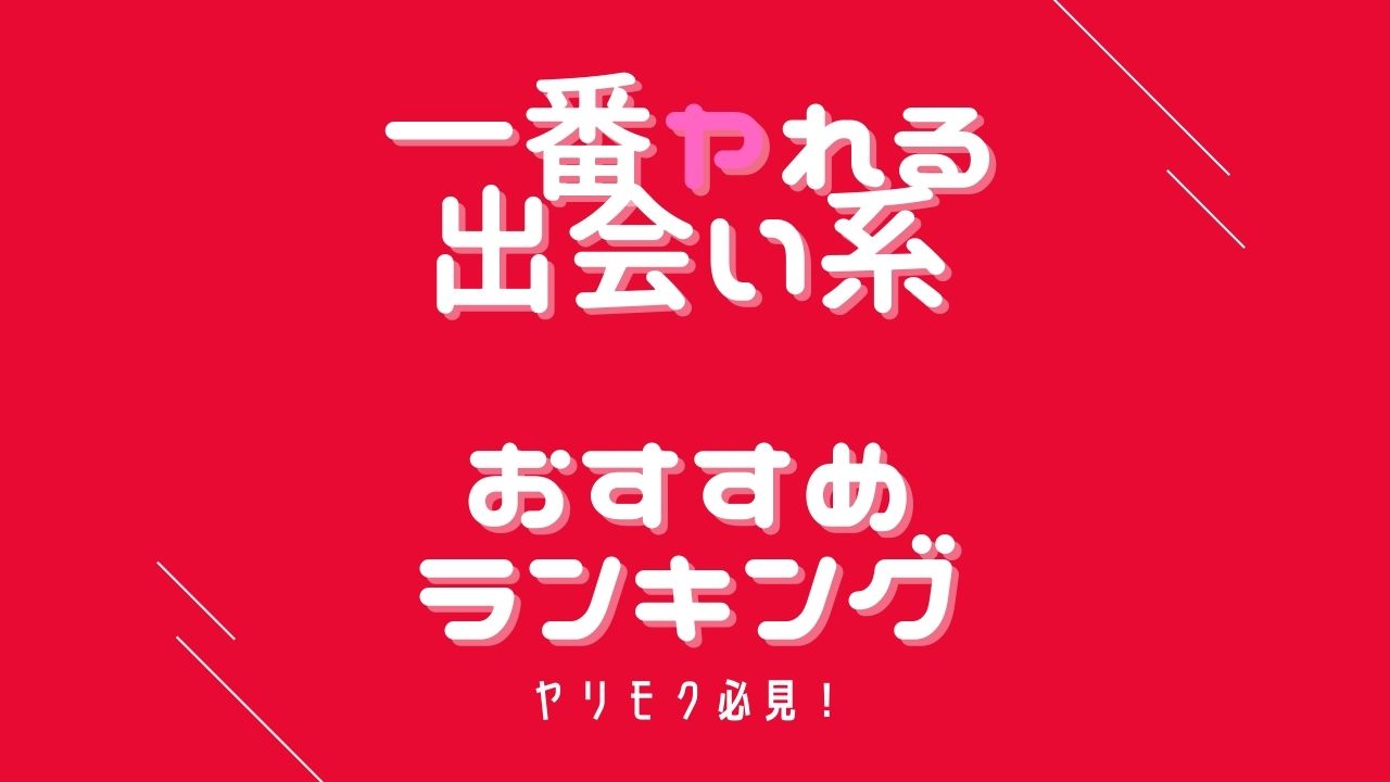 サクラなしのヤリモクアプリおすすめランキング！即日ヤレるマッチングアプリ