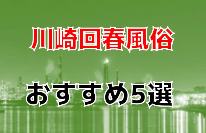 本番/NN/NSも？川崎の回春風俗5店を全20店舗から厳選！【2024年】 | Trip-Partner[トリップパートナー]