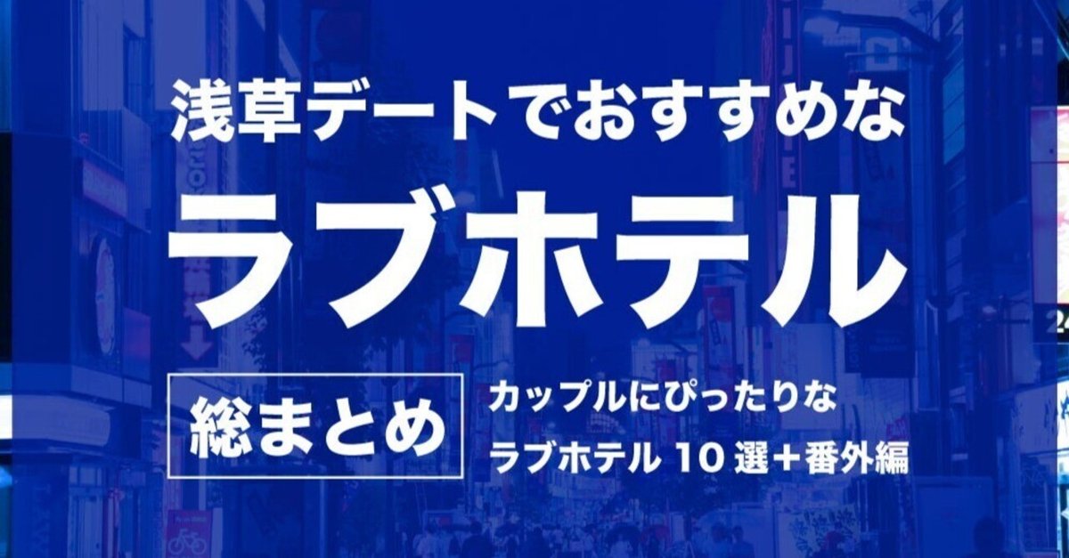 浅草周辺のラブホテルおすすめ10選！休憩料金やアクセスまで徹底解説！