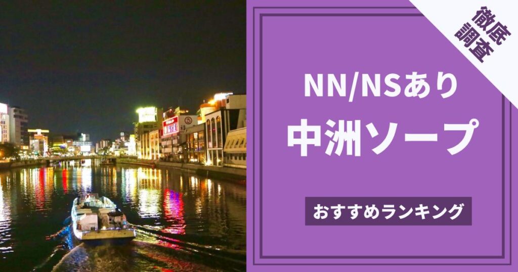 中洲でNSができるソープを紹介！絶対に行きたい10店舗の詳細を解説 - 風俗おすすめ人気店情報