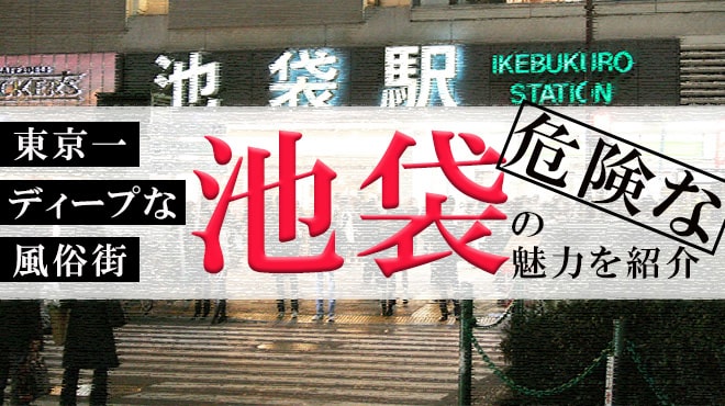 風俗への転職をお考えの男性の皆さま向け「東京で最強にディープな風俗街”池袋”の魅力をご紹介」