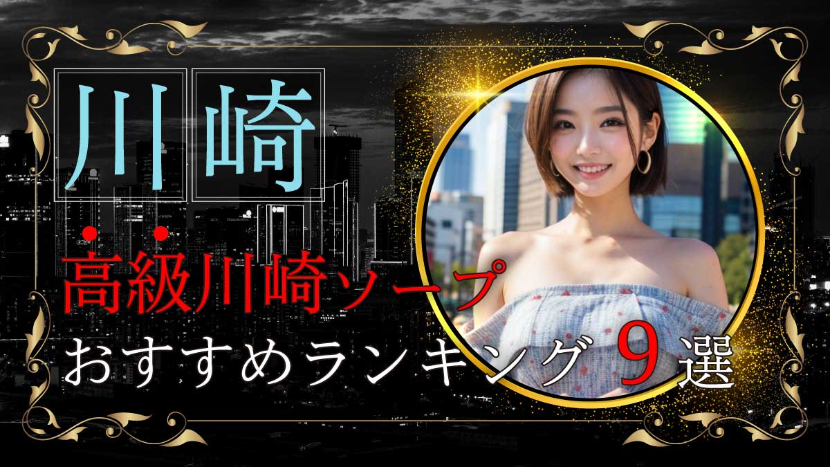 川崎-堀之内・南町ソープランド口コミランキング│口コミ・体験談・ランキング・女性の情報の専門サイト