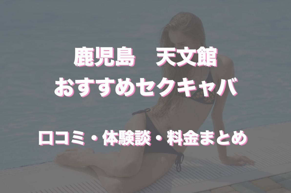 2024年抜き情報】鹿児島のセクキャバ7選！本当に抜きありなのか体当たり調査！ | otona-asobiba[オトナのアソビ場]