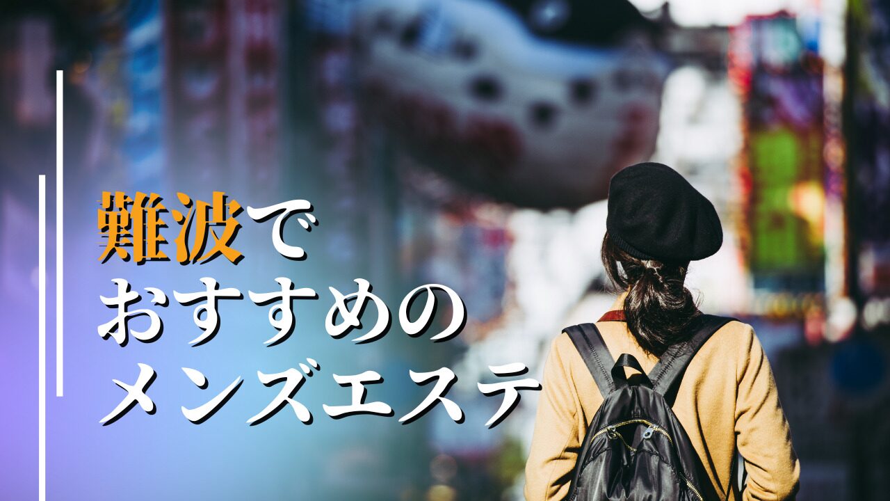 2024最新】難波メンズエステおすすめランキング！人気店を口コミ比較